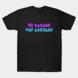 Be Savage Not Average Pink Blue T-Shirt